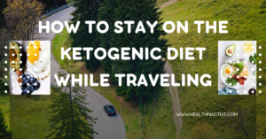How To Stay On The Ketogenic Diet While Traveling